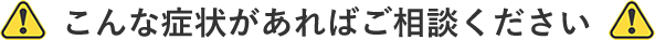 こんな症状があればご相談ください